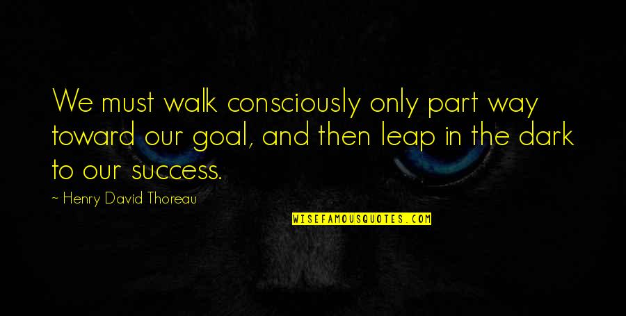 Hallaband Quotes By Henry David Thoreau: We must walk consciously only part way toward