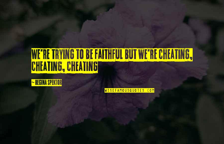 Hallabase Quotes By Regina Spektor: We're trying to be faithful but we're cheating, Hallabase Quotes By Regina Spektor: We're trying to be faithful but we're cheating,