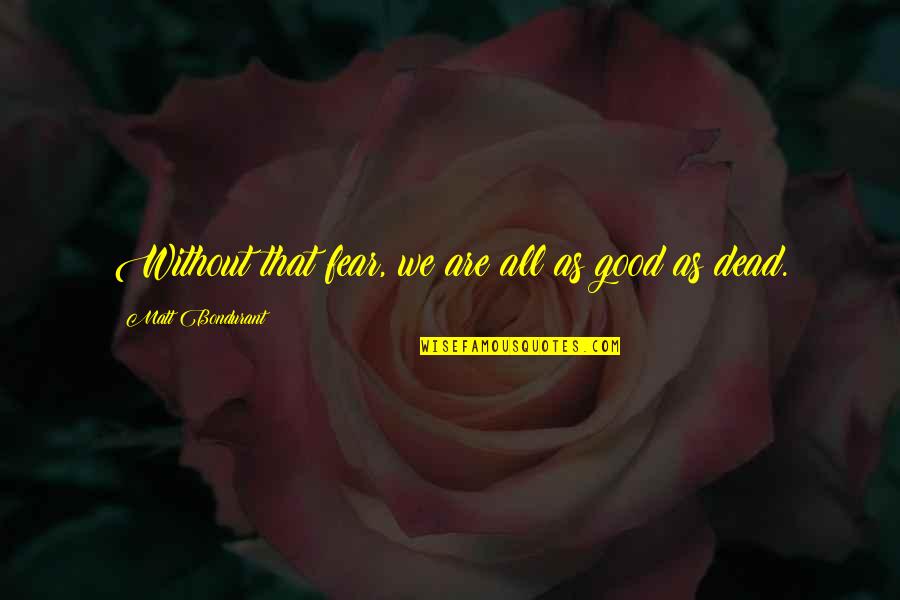 Halladay Harvest Quotes By Matt Bondurant: Without that fear, we are all as good Halladay Harvest Quotes By Matt Bondurant: Without that fear, we are all as good