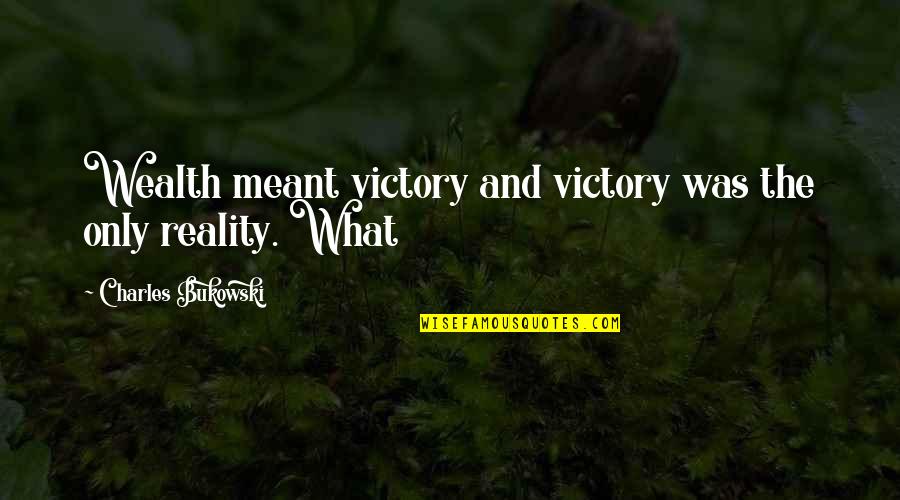 Halladay Motors Quotes By Charles Bukowski: Wealth meant victory and victory was the only Halladay Motors Quotes By Charles Bukowski: Wealth meant victory and victory was the only