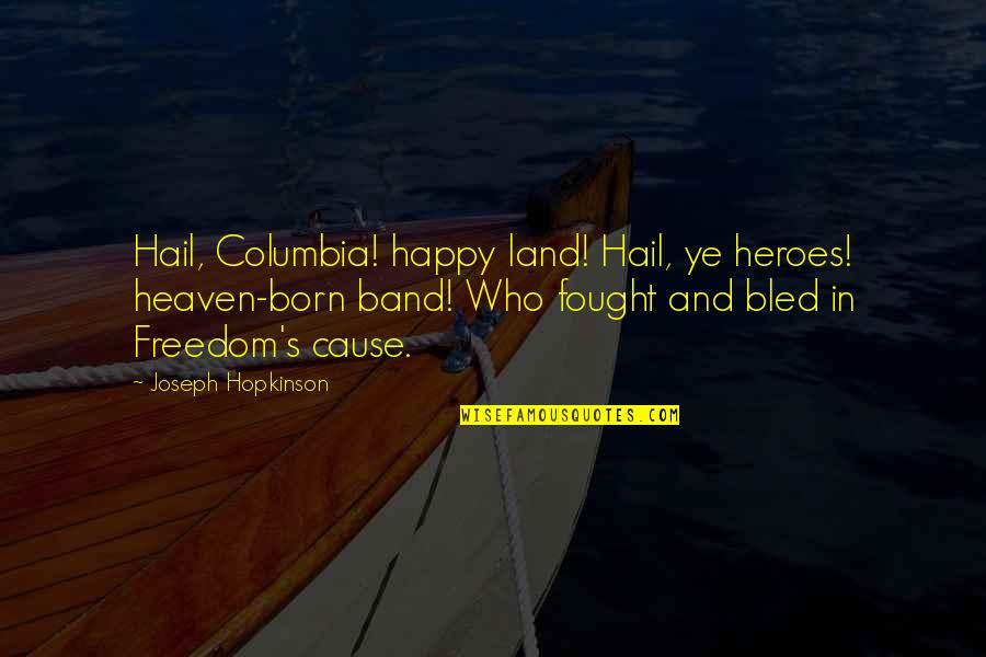 Halladay Motors Quotes By Joseph Hopkinson: Hail, Columbia! happy land! Hail, ye heroes! heaven-born Halladay Motors Quotes By Joseph Hopkinson: Hail, Columbia! happy land! Hail, ye heroes! heaven-born