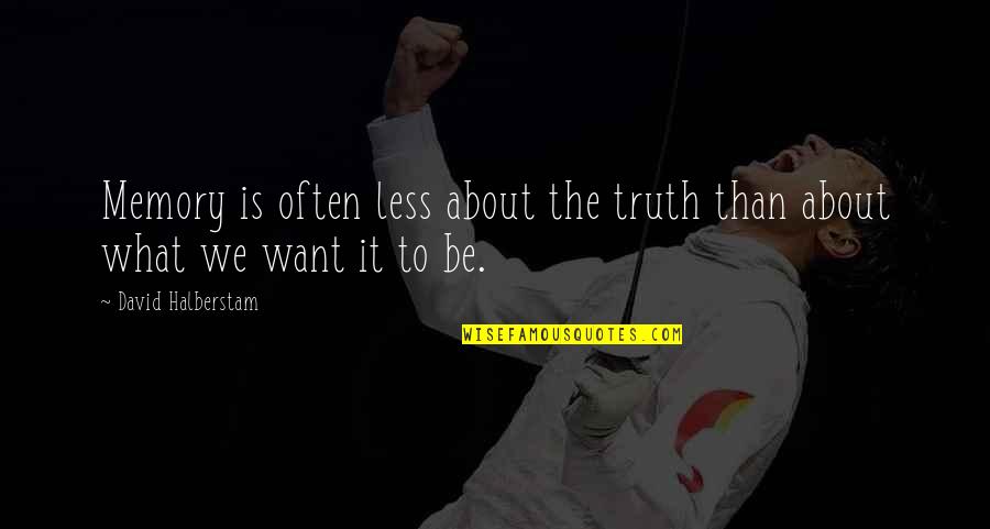 Halladay Quist Quotes By David Halberstam: Memory is often less about the truth than Halladay Quist Quotes By David Halberstam: Memory is often less about the truth than