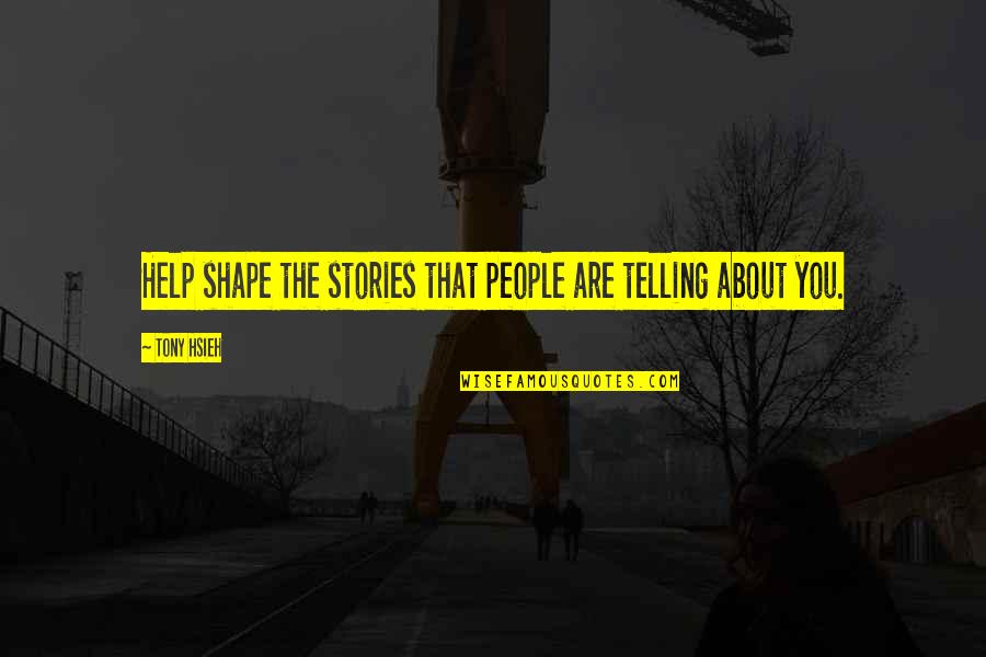 Halladay Quotes By Tony Hsieh: Help shape the stories that people are telling
