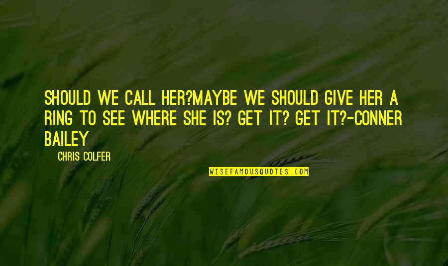 Halladay Roy Quotes By Chris Colfer: Should we call her?Maybe we should give her Halladay Roy Quotes By Chris Colfer: Should we call her?Maybe we should give her