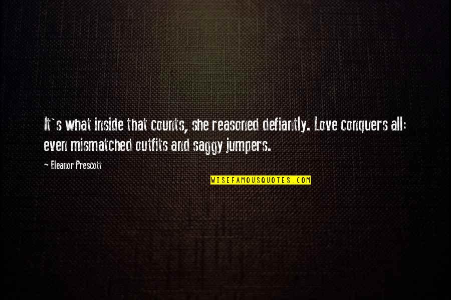 Halladay Roy Quotes By Eleanor Prescott: It's what inside that counts, she reasoned defiantly. Halladay Roy Quotes By Eleanor Prescott: It's what inside that counts, she reasoned defiantly.