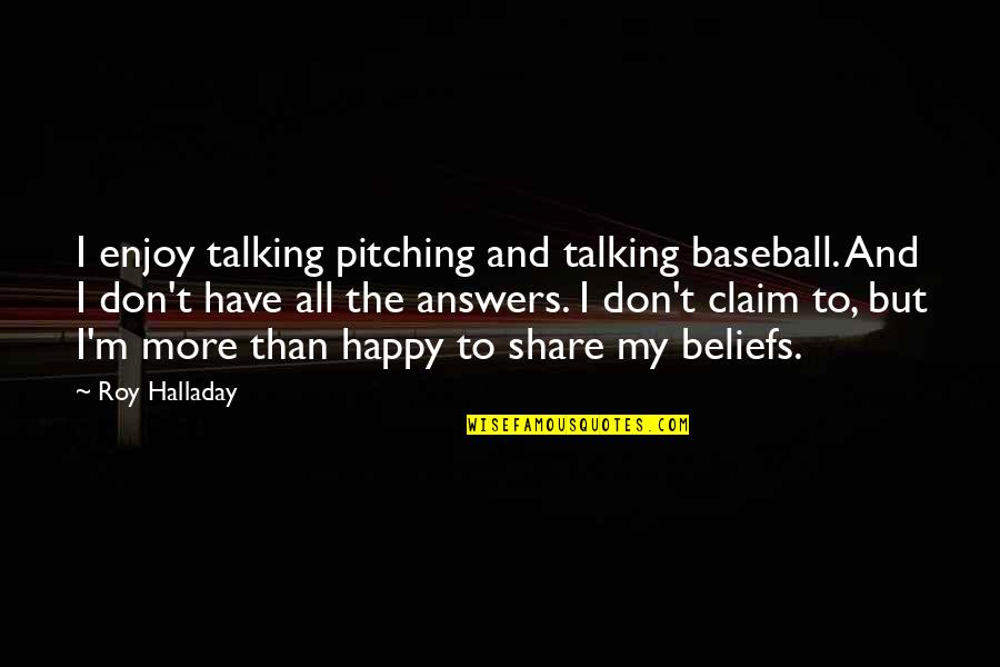 Halladay Roy Quotes By Roy Halladay: I enjoy talking pitching and talking baseball. And Halladay Roy Quotes By Roy Halladay: I enjoy talking pitching and talking baseball. And