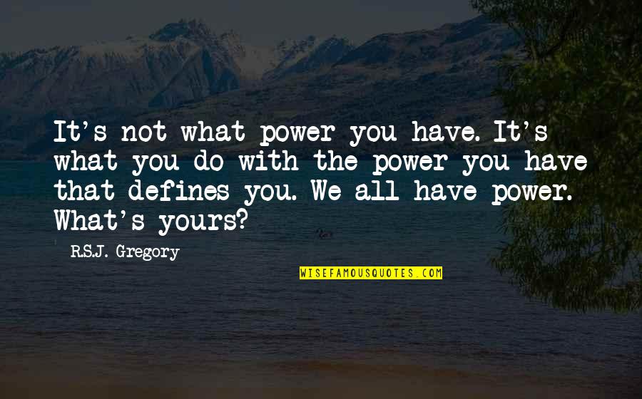 Halladay Subaru Quotes By R.S.J. Gregory: It's not what power you have. It's what