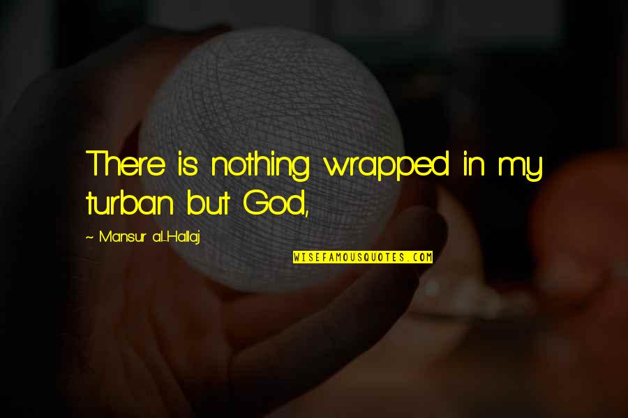 Hallaj's Quotes By Mansur Al-Hallaj: There is nothing wrapped in my turban but