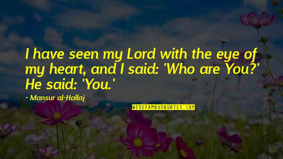 Hallaj's Quotes By Mansur Al-Hallaj: I have seen my Lord with the eye