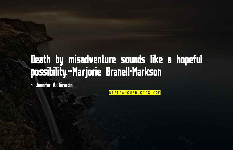 Hallajueh Quotes By Jennifer A. Girardin: Death by misadventure sounds like a hopeful possibility.--Marjorie
