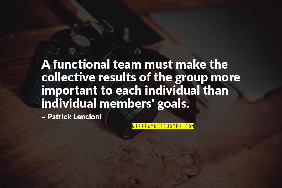 Hallajullah Quotes By Patrick Lencioni: A functional team must make the collective results Hallajullah Quotes By Patrick Lencioni: A functional team must make the collective results