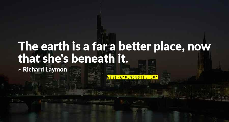 Hallajullah Quotes By Richard Laymon: The earth is a far a better place, Hallajullah Quotes By Richard Laymon: The earth is a far a better place,