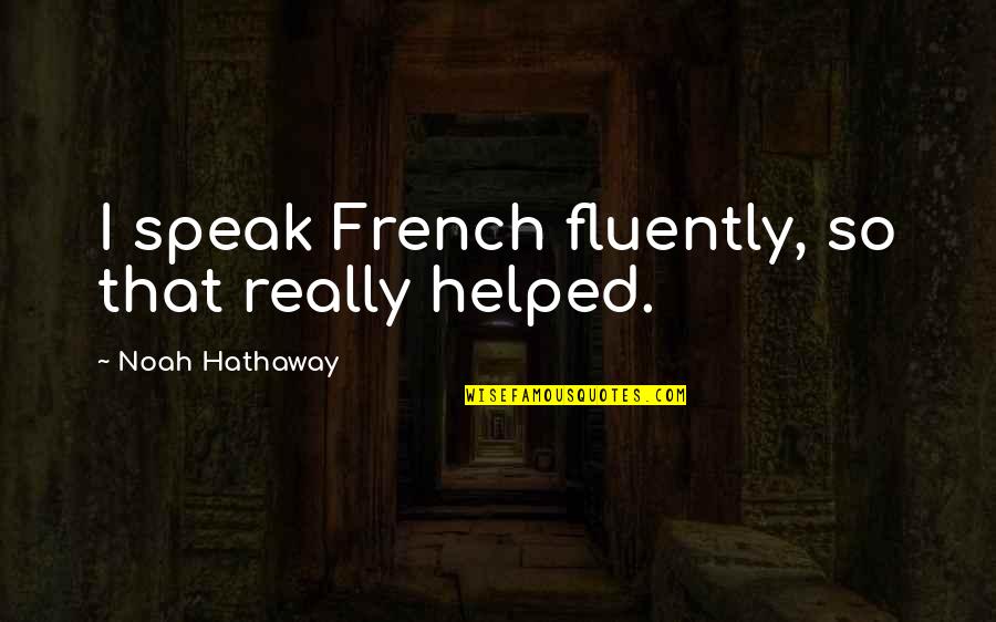 Hallam Foe Quotes By Noah Hathaway: I speak French fluently, so that really helped.