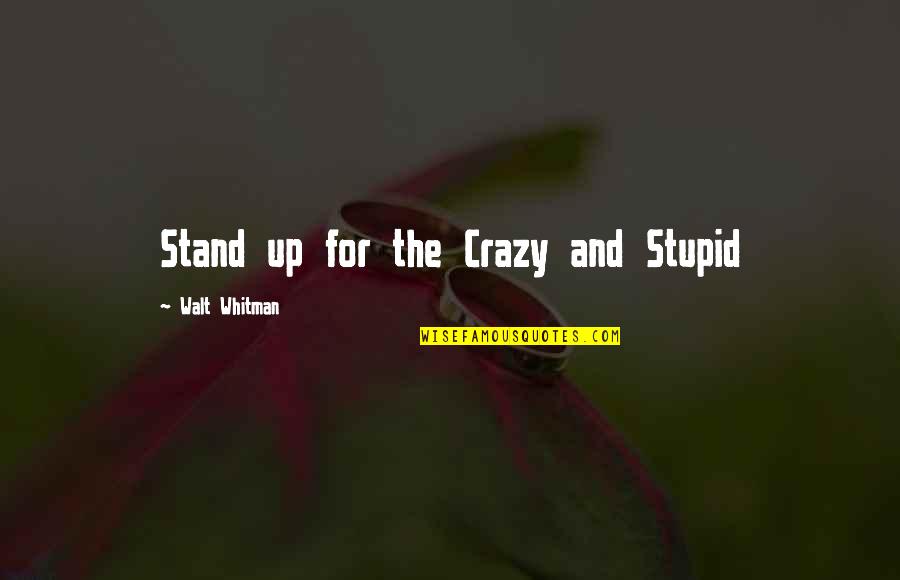 Hallamos Las Caracteristicas Quotes By Walt Whitman: Stand up for the Crazy and Stupid