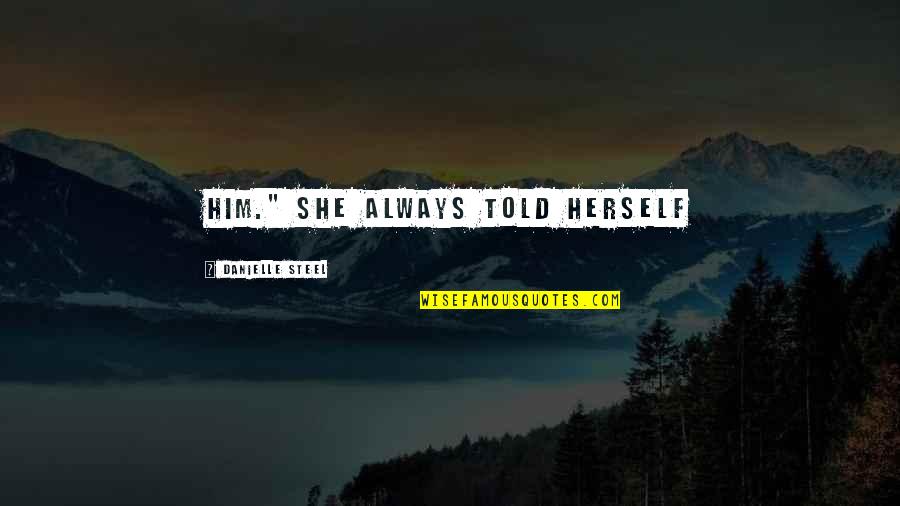 Hallara Quotes By Danielle Steel: him." She always told herself Hallara Quotes By Danielle Steel: him." She always told herself