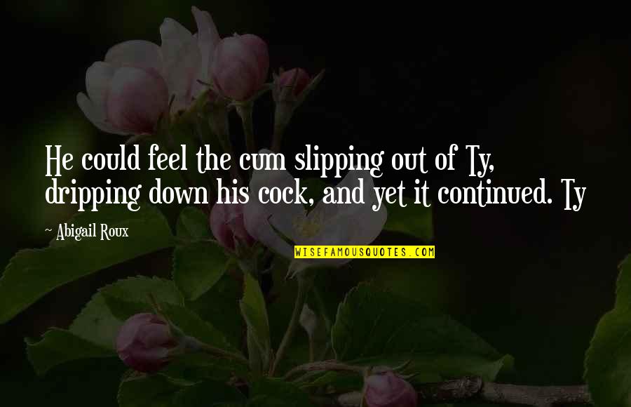 Hallarse En Quotes By Abigail Roux: He could feel the cum slipping out of Hallarse En Quotes By Abigail Roux: He could feel the cum slipping out of