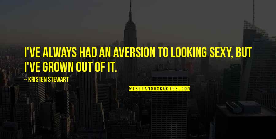 Hallazgo De Cuerpos Quotes By Kristen Stewart: I've always had an aversion to looking sexy, Hallazgo De Cuerpos Quotes By Kristen Stewart: I've always had an aversion to looking sexy,