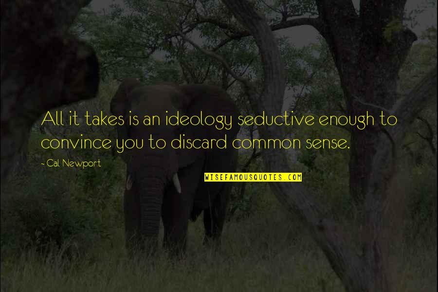 Hallazgo Definicion Quotes By Cal Newport: All it takes is an ideology seductive enough