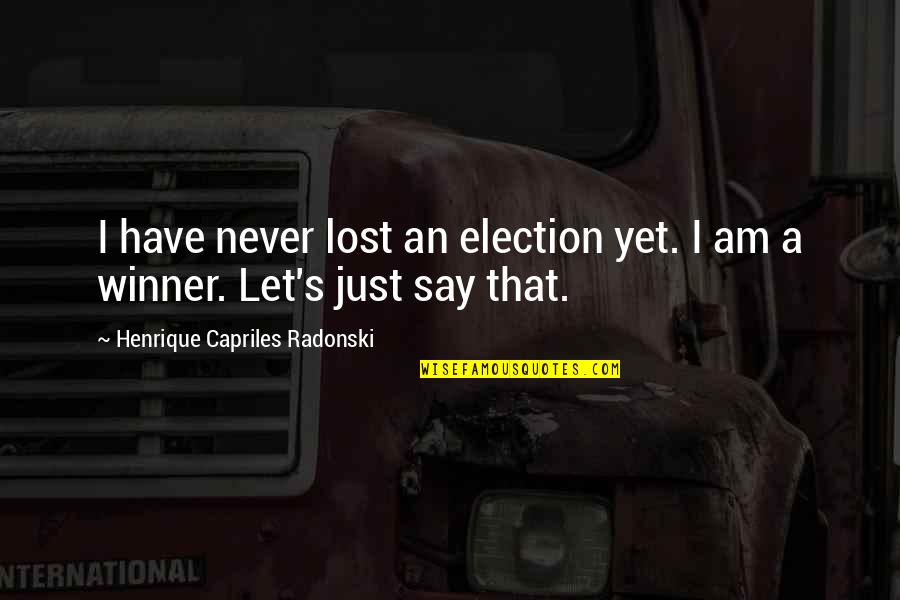 Hallazgos In English Quotes By Henrique Capriles Radonski: I have never lost an election yet. I Hallazgos In English Quotes By Henrique Capriles Radonski: I have never lost an election yet. I