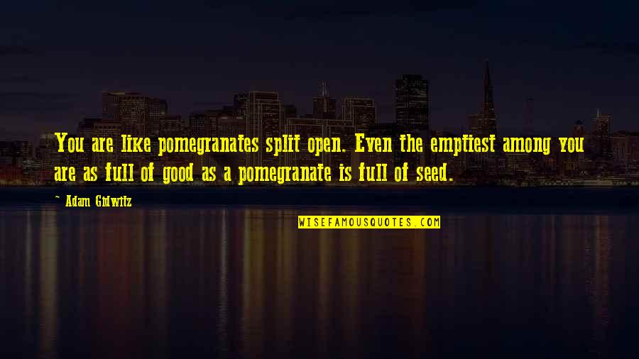 Hallbera G Slad Ttir Quotes By Adam Gidwitz: You are like pomegranates split open. Even the Hallbera G Slad Ttir Quotes By Adam Gidwitz: You are like pomegranates split open. Even the