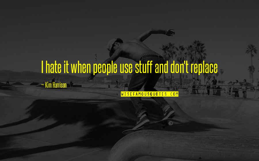 Hallbera G Slad Ttir Quotes By Kim Harrison: I hate it when people use stuff and Hallbera G Slad Ttir Quotes By Kim Harrison: I hate it when people use stuff and