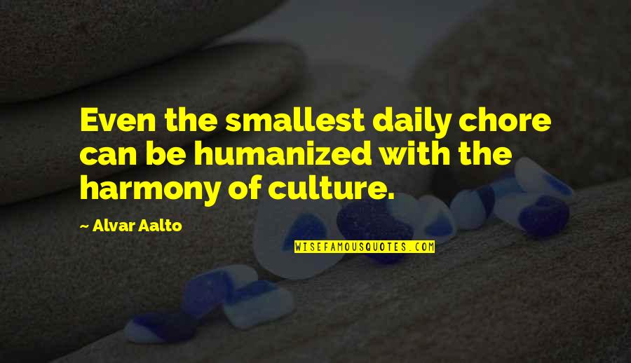 Hallberg Engineering Quotes By Alvar Aalto: Even the smallest daily chore can be humanized