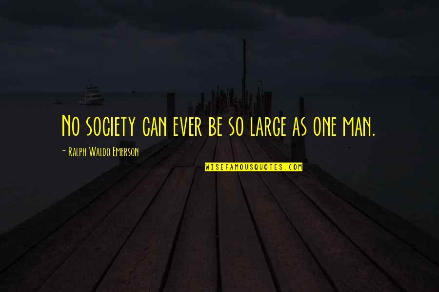 Halldis Rental Quotes By Ralph Waldo Emerson: No society can ever be so large as Halldis Rental Quotes By Ralph Waldo Emerson: No society can ever be so large as