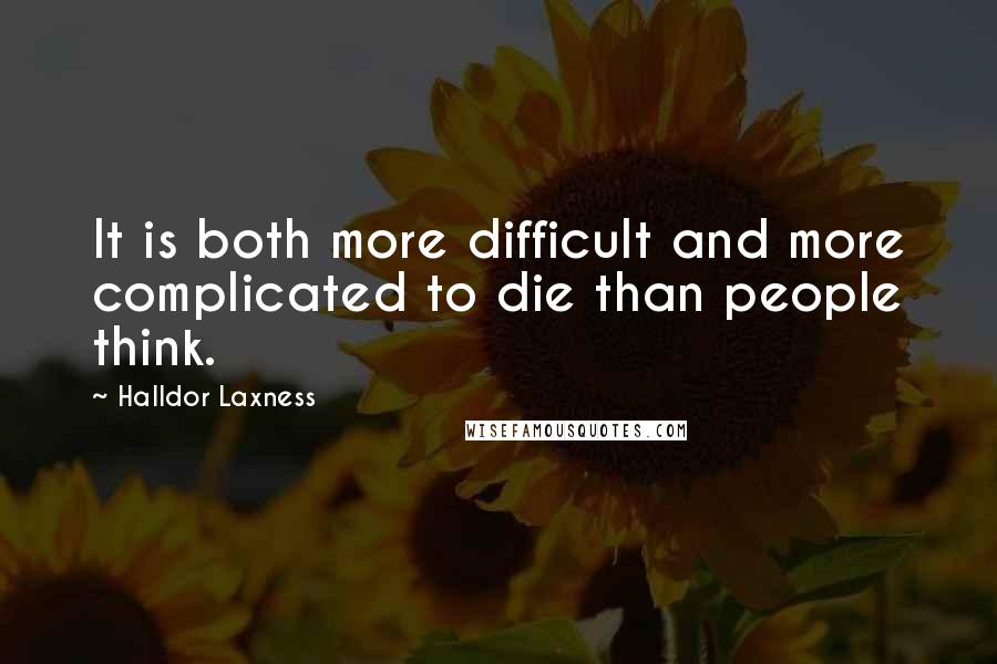 Halldor Laxness quotes: It is both more difficult and more complicated to die than people think.