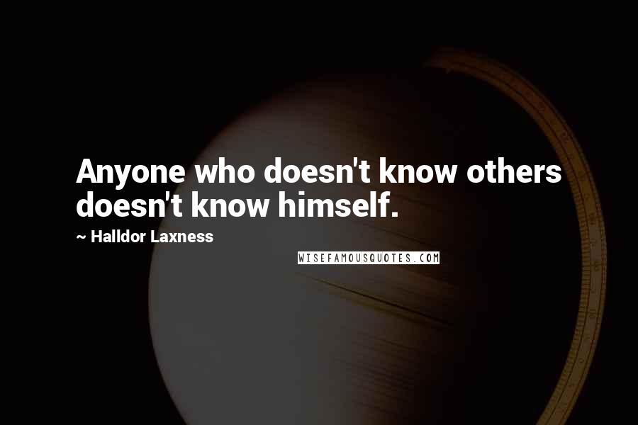 Halldor Laxness quotes: Anyone who doesn't know others doesn't know himself.