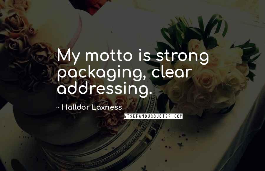 Halldor Laxness quotes: My motto is strong packaging, clear addressing.