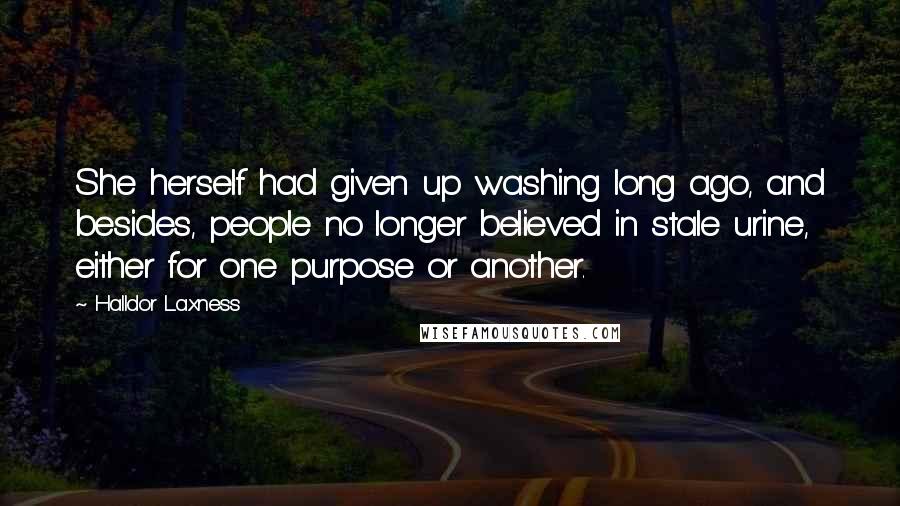 Halldor Laxness quotes: She herself had given up washing long ago, and besides, people no longer believed in stale urine, either for one purpose or another.