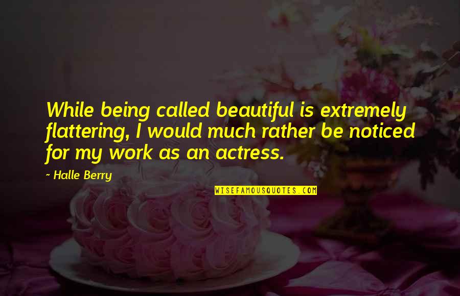 Halle Berry Best Quotes By Halle Berry: While being called beautiful is extremely flattering, I