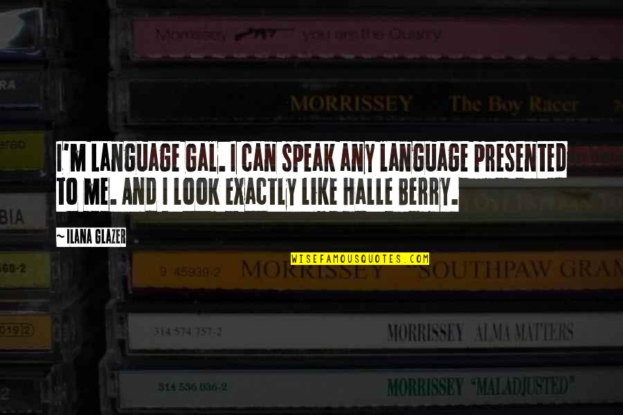 Halle Berry Best Quotes By Ilana Glazer: I'm Language Gal. I can speak any language