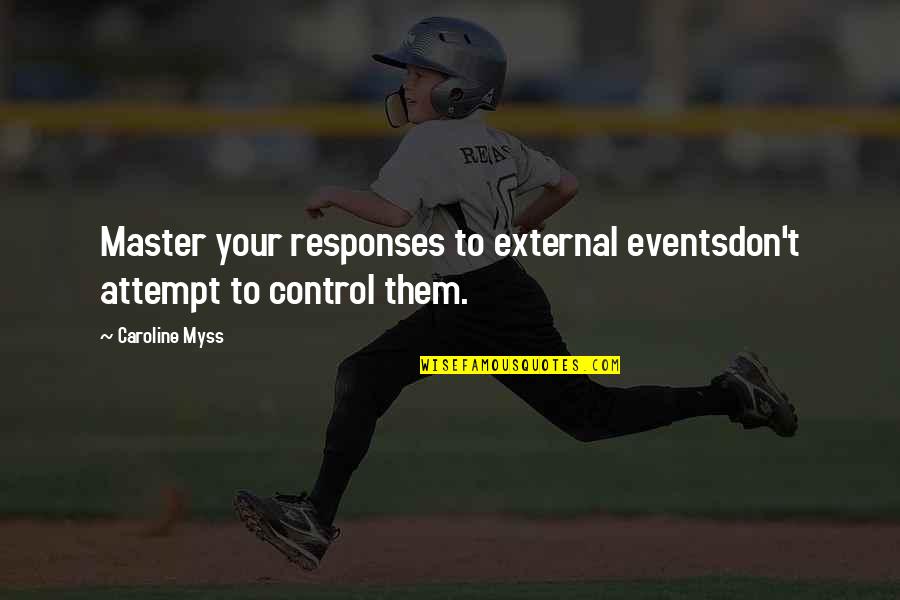 Halle Berry Family Quotes By Caroline Myss: Master your responses to external eventsdon't attempt to