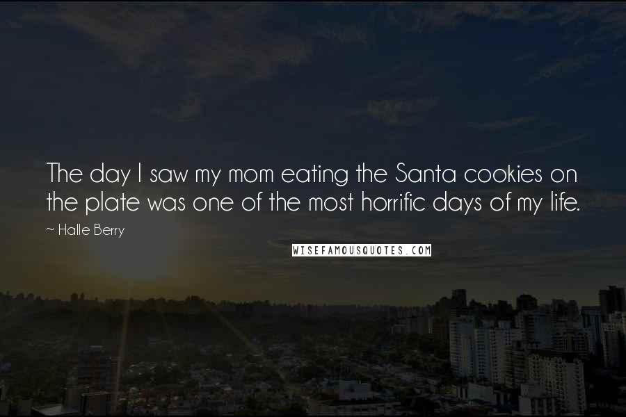 Halle Berry quotes: The day I saw my mom eating the Santa cookies on the plate was one of the most horrific days of my life.