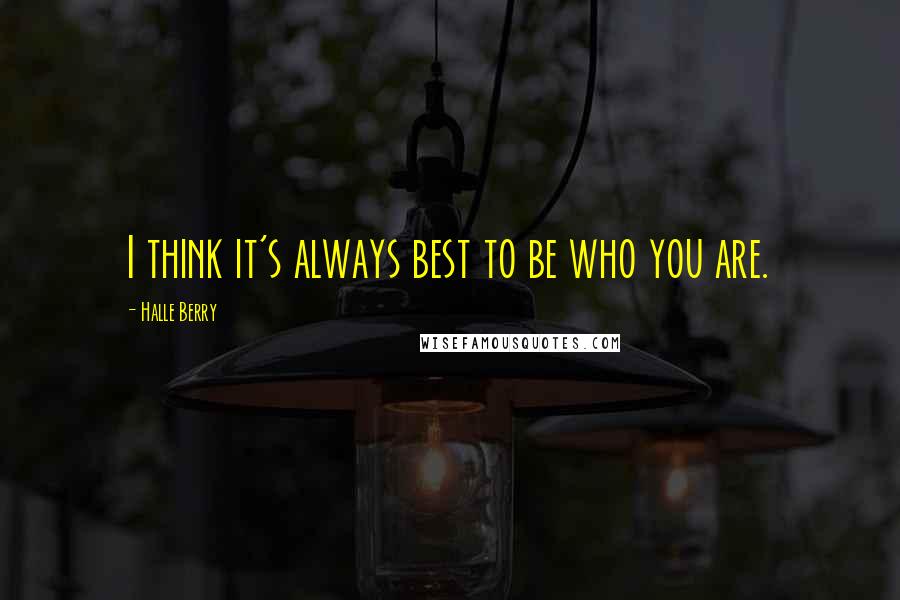 Halle Berry quotes: I think it's always best to be who you are.