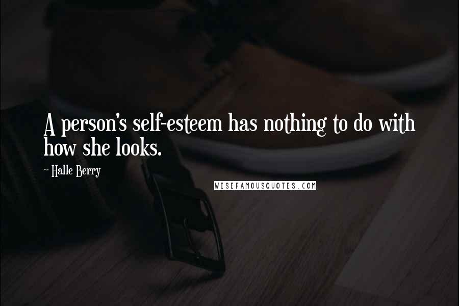 Halle Berry quotes: A person's self-esteem has nothing to do with how she looks.