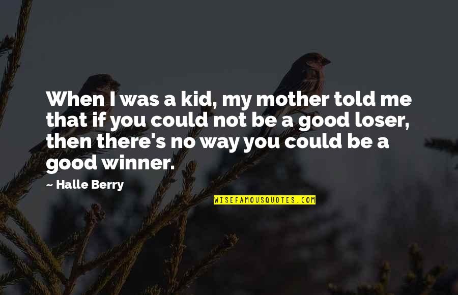 Halle Berry Quotes By Halle Berry: When I was a kid, my mother told