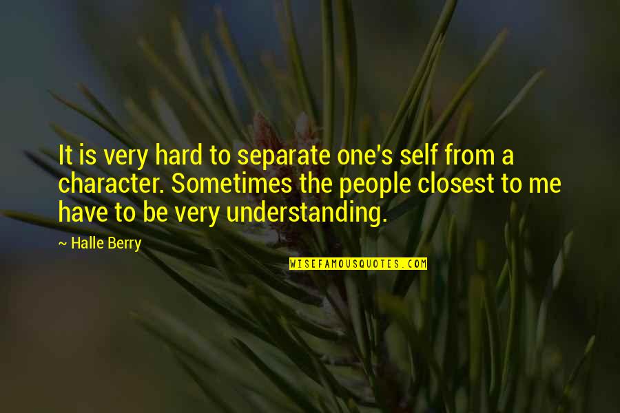 Halle Berry Quotes By Halle Berry: It is very hard to separate one's self