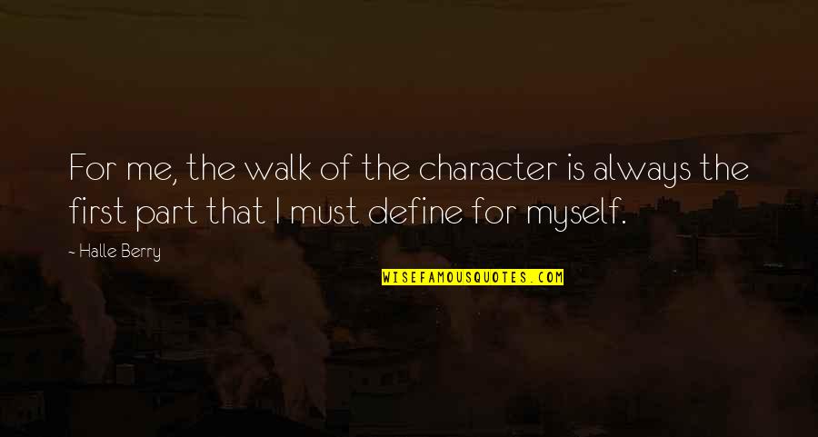 Halle Berry Quotes By Halle Berry: For me, the walk of the character is