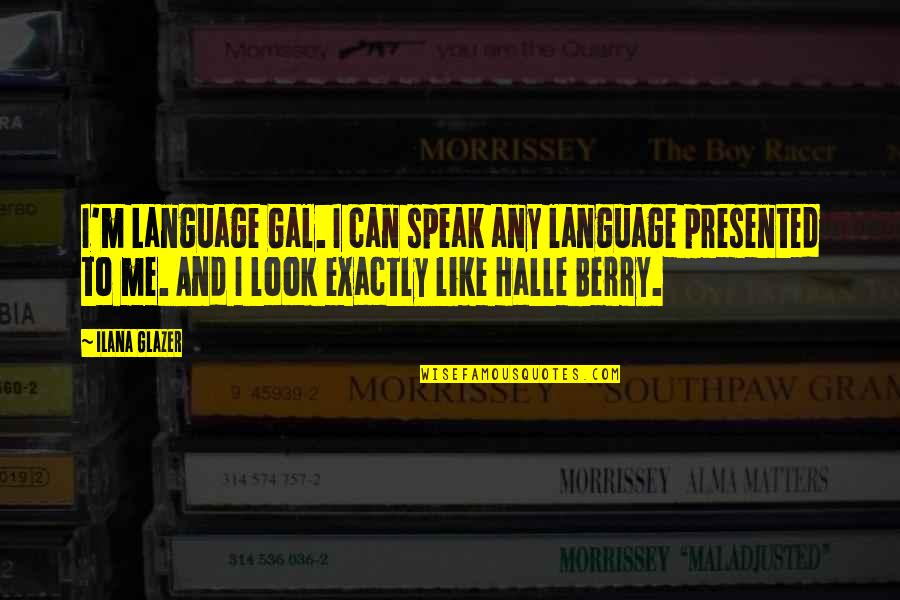 Halle Berry Quotes By Ilana Glazer: I'm Language Gal. I can speak any language