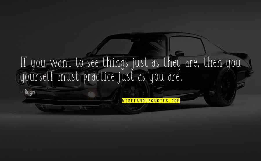 Halleen Kia Quotes By Dogen: If you want to see things just as