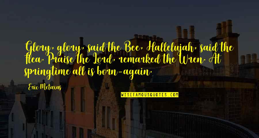 Hallelujah Quotes By Eric Metaxas: Glory, glory, said the Bee, Hallelujah, said the