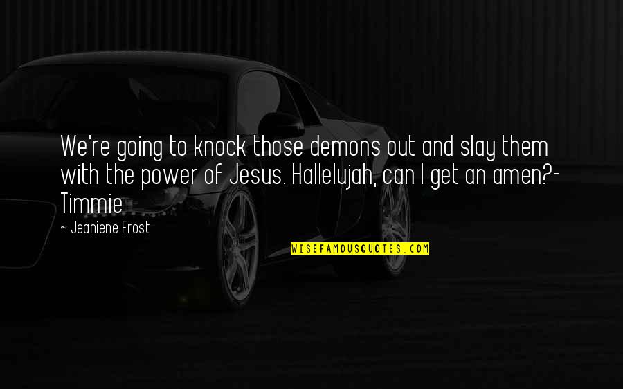 Hallelujah Quotes By Jeaniene Frost: We're going to knock those demons out and