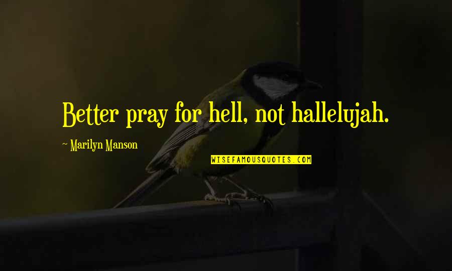 Hallelujah Quotes By Marilyn Manson: Better pray for hell, not hallelujah.