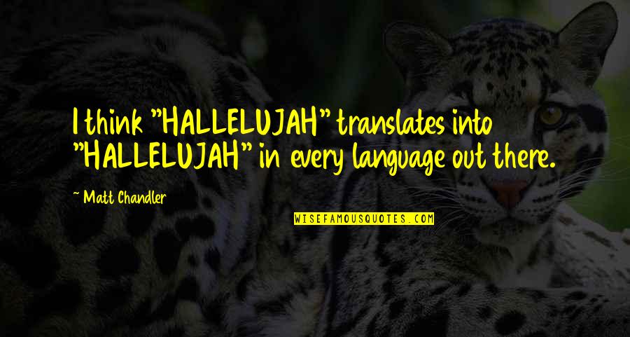 Hallelujah Quotes By Matt Chandler: I think "HALLELUJAH" translates into "HALLELUJAH" in every