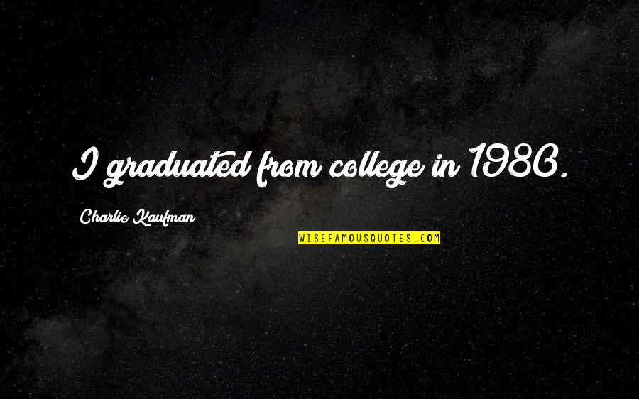 Halleluya Quotes By Charlie Kaufman: I graduated from college in 1980.