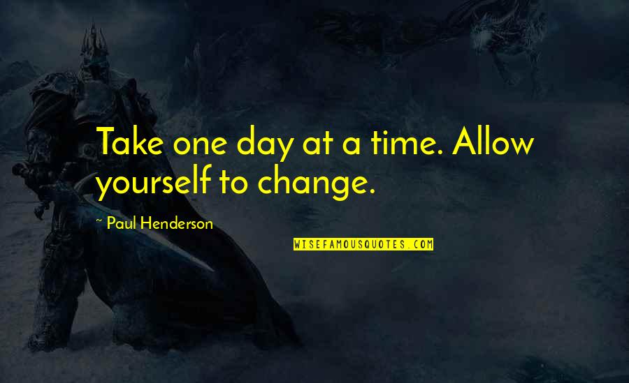 Hallemite Quotes By Paul Henderson: Take one day at a time. Allow yourself