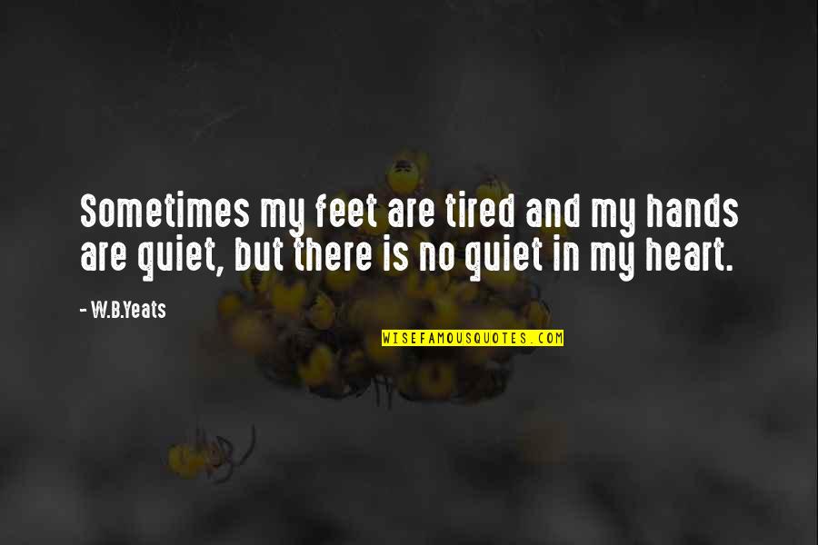 Hallenberg 3 Quotes By W.B.Yeats: Sometimes my feet are tired and my hands