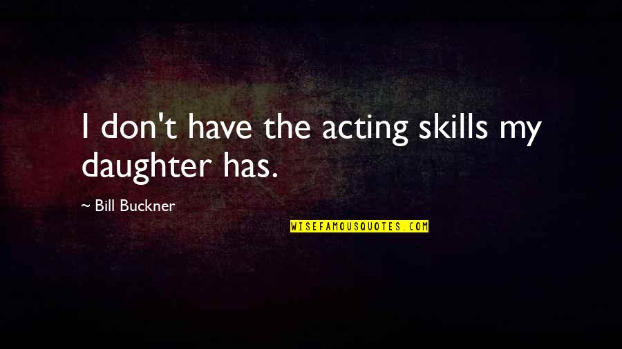 Hallenberg Sectional Quotes By Bill Buckner: I don't have the acting skills my daughter Hallenberg Sectional Quotes By Bill Buckner: I don't have the acting skills my daughter